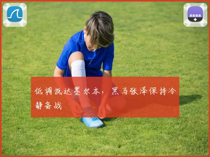 低调抵达墨尔本，黑马张泽保持冷静备战