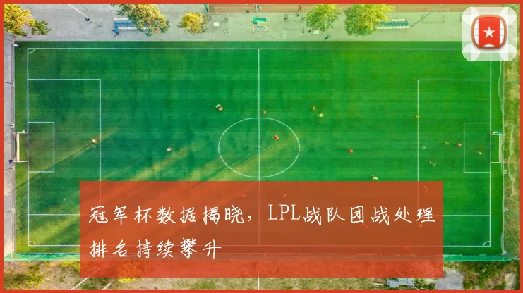 冠军杯数据揭晓，LPL战队团战处理排名持续攀升