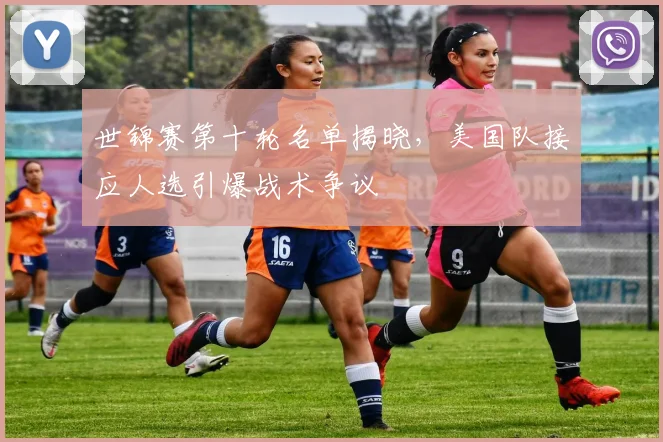 世锦赛第十轮名单揭晓，美国队接应人选引爆战术争议